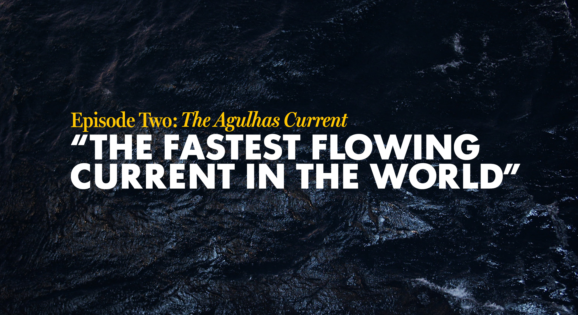 On the Edge of Change, Episode Two: The extraordinarily powerful Agulhas Current