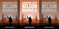 Christmas with Nelson Mandela: A journalist’s eyewitness account of SA’s first democratic years