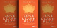 Love, Learn, Play — a simple formula to unlock a fulfilling life